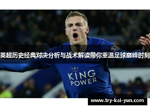 英超历史经典对决分析与战术解读带你重温足球巅峰时刻