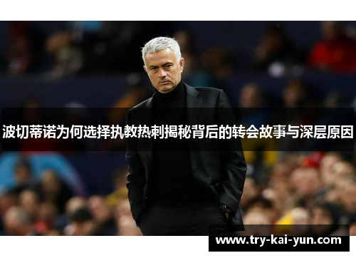 波切蒂诺为何选择执教热刺揭秘背后的转会故事与深层原因