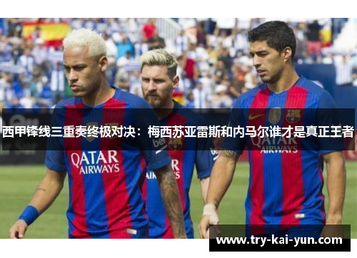 西甲锋线三重奏终极对决：梅西苏亚雷斯和内马尔谁才是真正王者