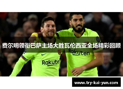 费尔明领衔巴萨主场大胜瓦伦西亚全场精彩回顾